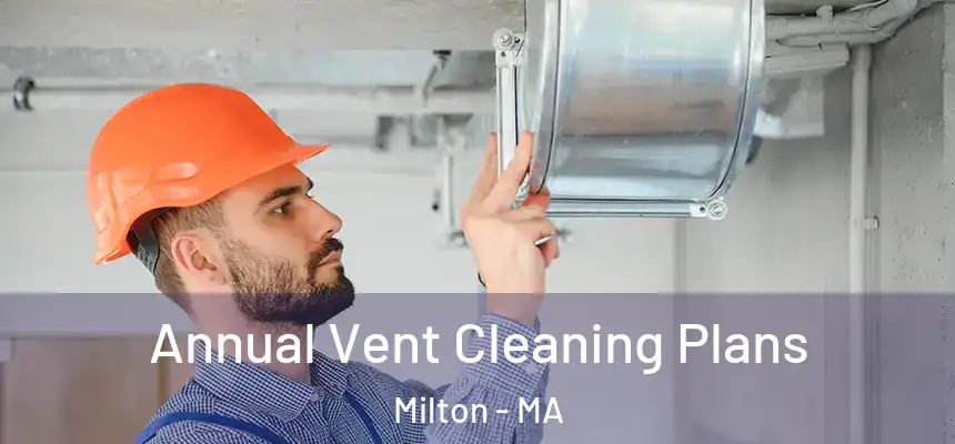  Annual Vent Cleaning Plans Milton - MA