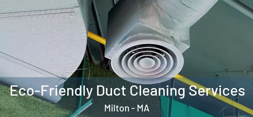  Eco-Friendly Duct Cleaning Services Milton - MA