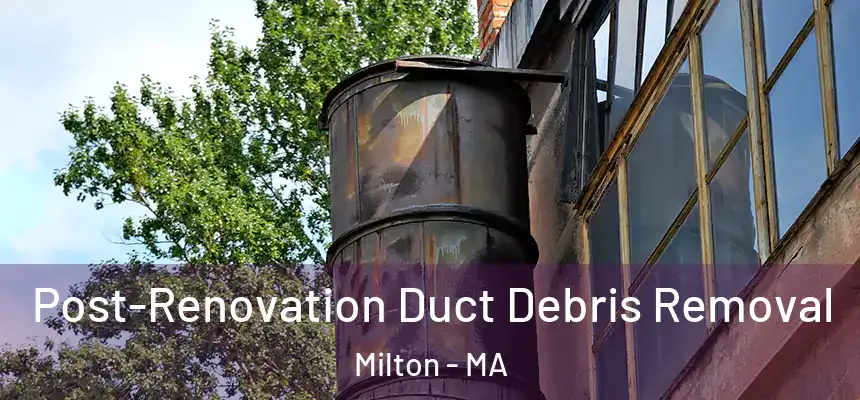  Post-Renovation Duct Debris Removal Milton - MA